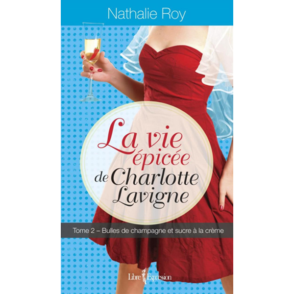 LA VIE EPICEE DE CHARLOTTE LAVIGNE T2 BULLES DE CHAMPAGNE ET SUCRE A LA CREME